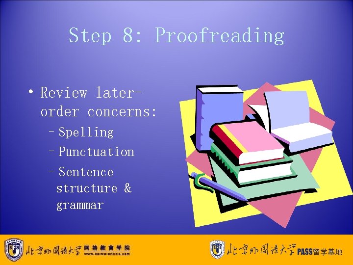 Step 8: Proofreading • Review laterorder concerns: –Spelling –Punctuation –Sentence structure & grammar 