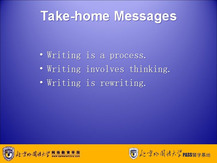 Take-home Messages • Writing is a process. involves thinking. is rewriting. 
