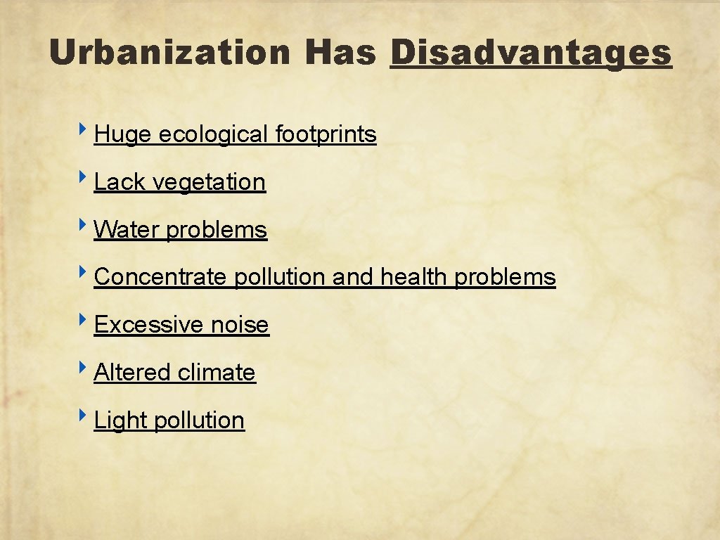 Urbanization Has Disadvantages ‣ Huge ecological footprints ‣ Lack vegetation ‣ Water problems ‣