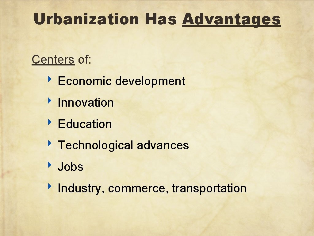 Urbanization Has Advantages Centers of: ‣ Economic development ‣ Innovation ‣ Education ‣ Technological