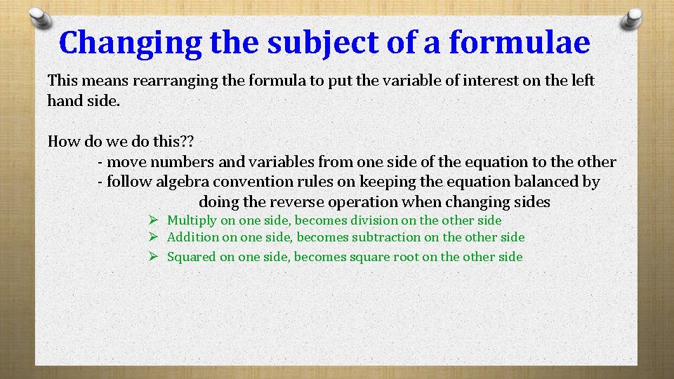 Changing the subject of a formulae This means rearranging the formula to put the
