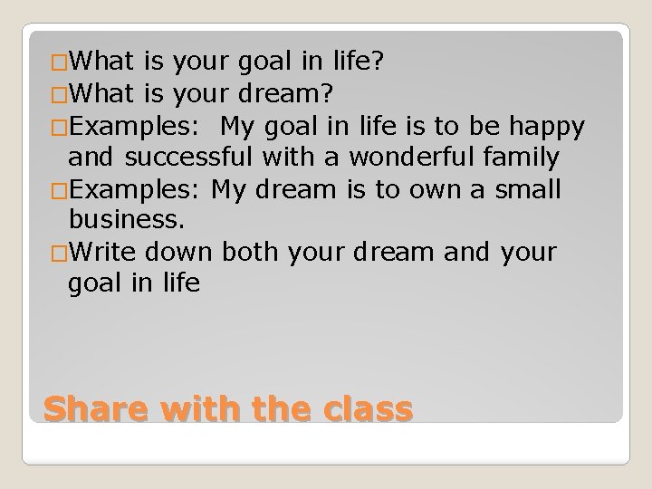 �What is your goal in life? �What is your dream? �Examples: My goal in