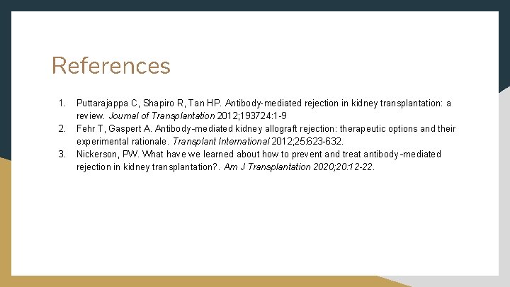 References 1. 2. 3. Puttarajappa C, Shapiro R, Tan HP. Antibody-mediated rejection in kidney