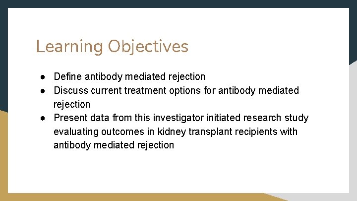 Learning Objectives ● Define antibody mediated rejection ● Discuss current treatment options for antibody