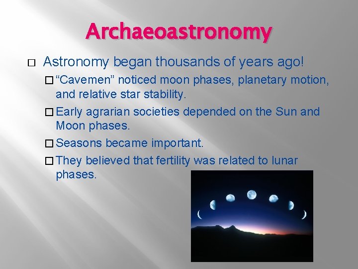 Archaeoastronomy � Astronomy began thousands of years ago! � “Cavemen” noticed moon phases, planetary