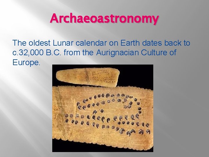 Archaeoastronomy The oldest Lunar calendar on Earth dates back to c. 32, 000 B.