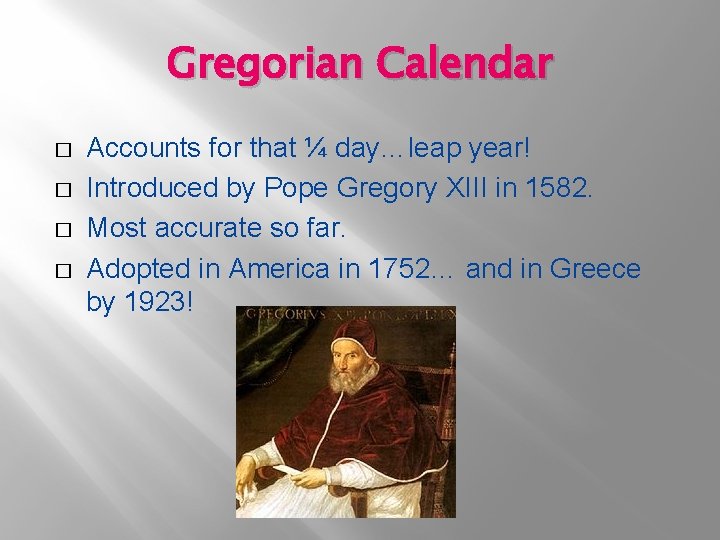 Gregorian Calendar � � Accounts for that ¼ day…leap year! Introduced by Pope Gregory