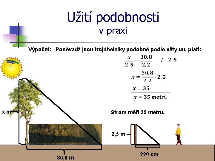 Užití podobnosti v praxi Výpočet: Poněvadž jsou trojúhelníky podobné podle věty uu, platí: xm
