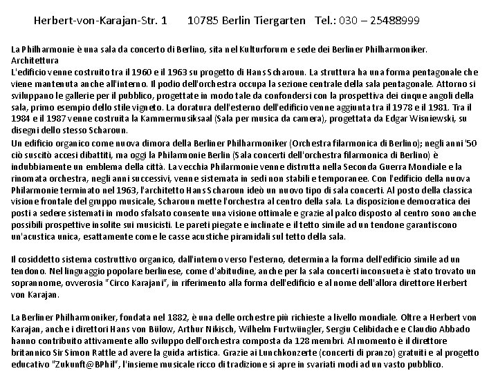 Herbert-von-Karajan-Str. 1 10785 Berlin Tiergarten Tel. : 030 – 25488999 La Philharmonie è una