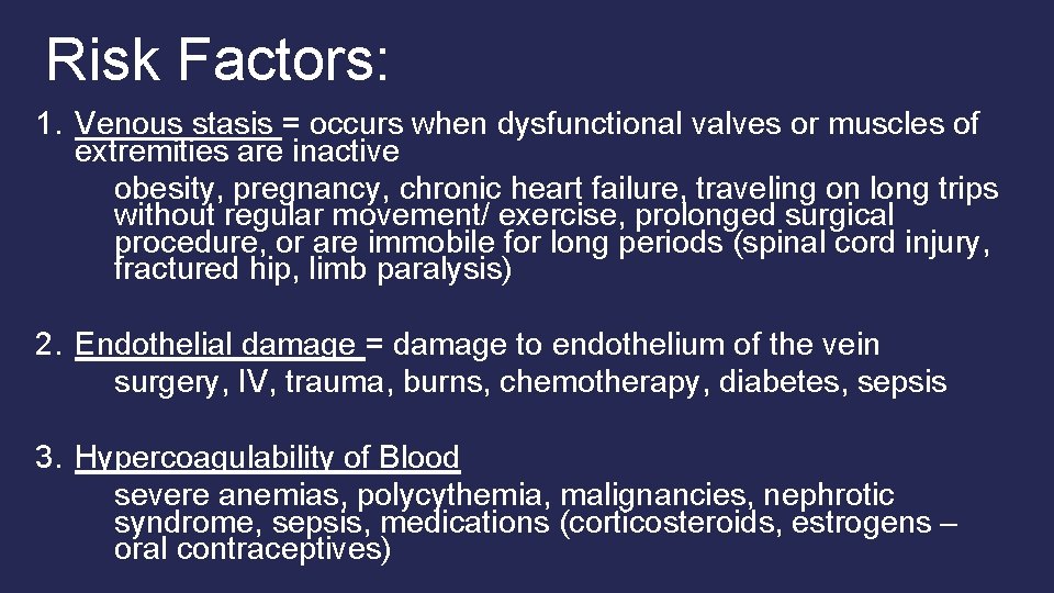 Risk Factors: 1. Venous stasis = occurs when dysfunctional valves or muscles of extremities Risk Factors: 1. Venous stasis = occurs when dysfunctional valves or muscles of extremities