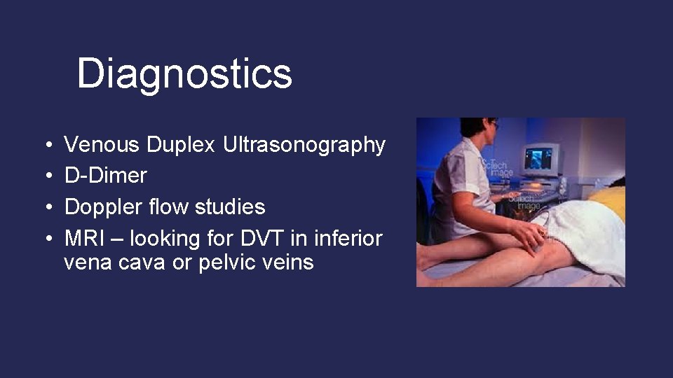 Diagnostics • • Venous Duplex Ultrasonography D-Dimer Doppler flow studies MRI – looking for Diagnostics • • Venous Duplex Ultrasonography D-Dimer Doppler flow studies MRI – looking for