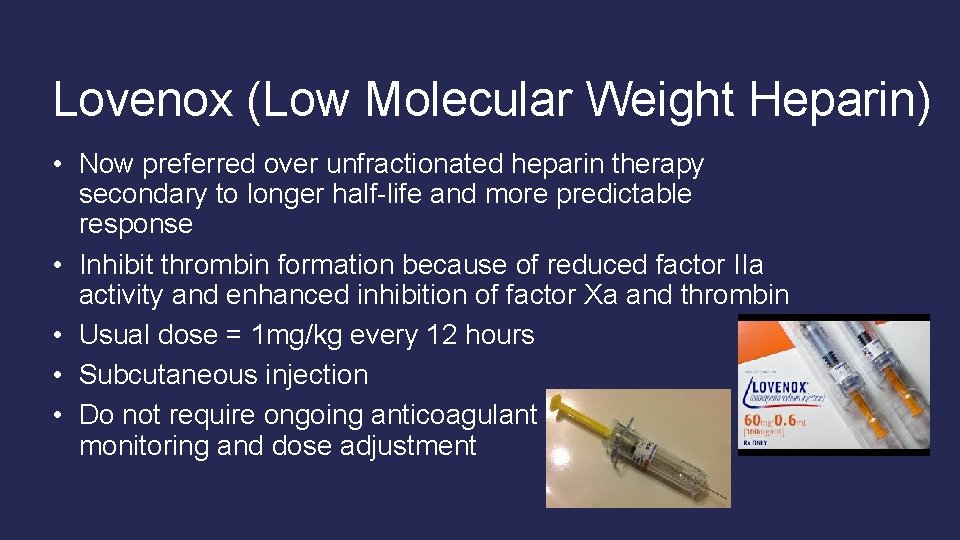 Lovenox (Low Molecular Weight Heparin) • Now preferred over unfractionated heparin therapy secondary to Lovenox (Low Molecular Weight Heparin) • Now preferred over unfractionated heparin therapy secondary to