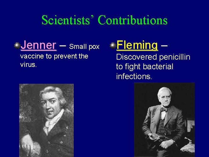 Scientists’ Contributions Jenner – Small pox Fleming – vaccine to prevent the virus. Discovered