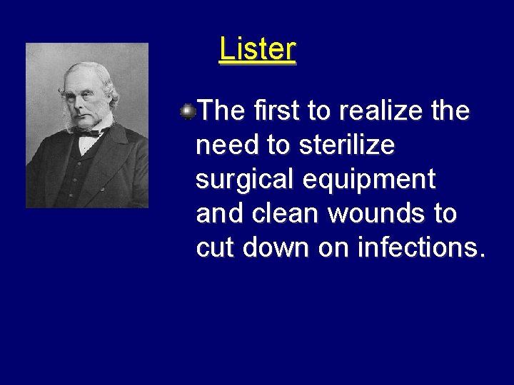 Lister The first to realize the need to sterilize surgical equipment and clean wounds