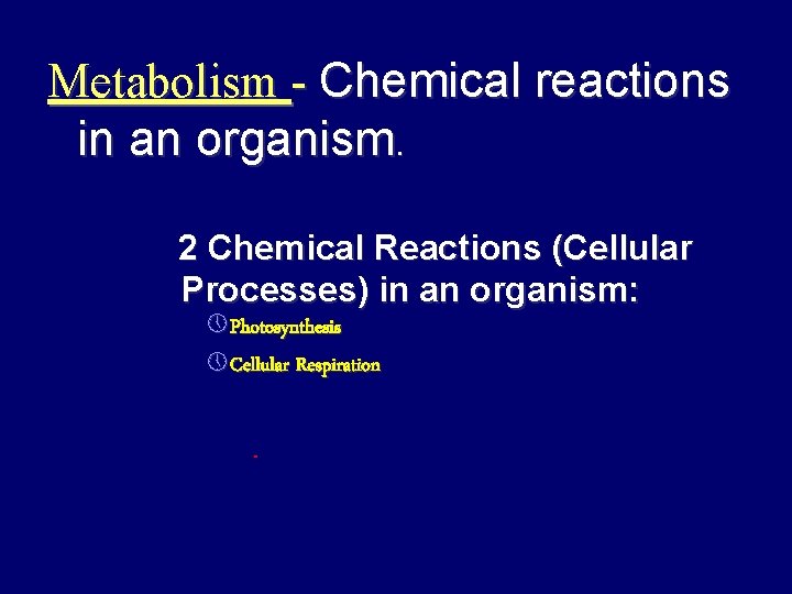 Metabolism - Chemical reactions in an organism. 2 Chemical Reactions (Cellular Processes) in an