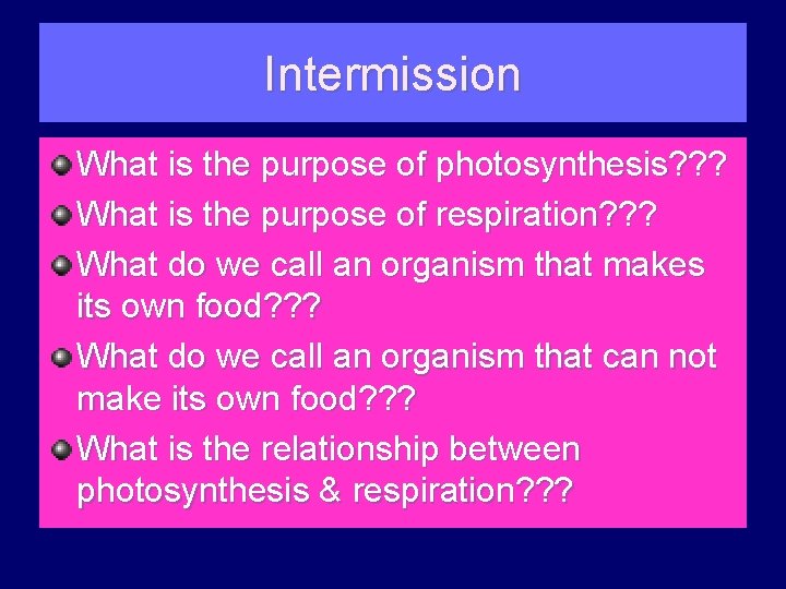 Intermission What is the purpose of photosynthesis? ? ? What is the purpose of