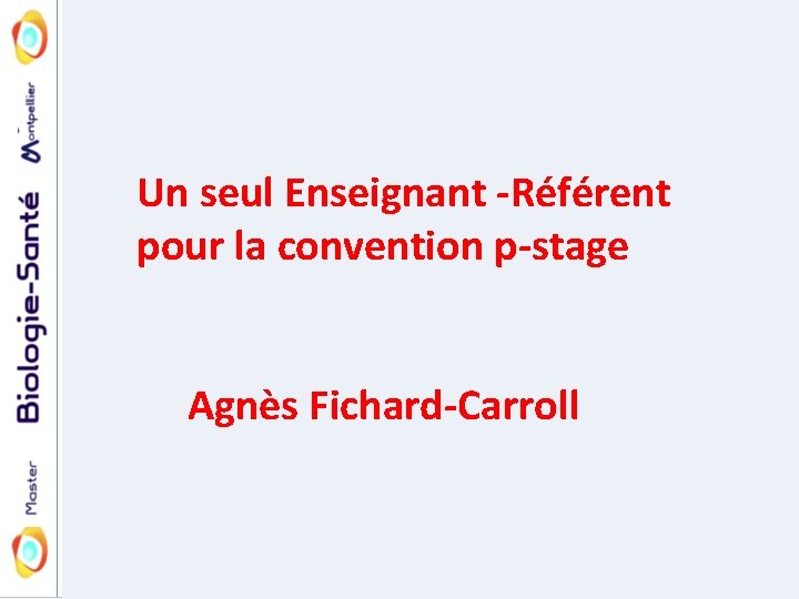 Un seul Enseignant -Référent pour la convention p-stage Agnès Fichard-Carroll 