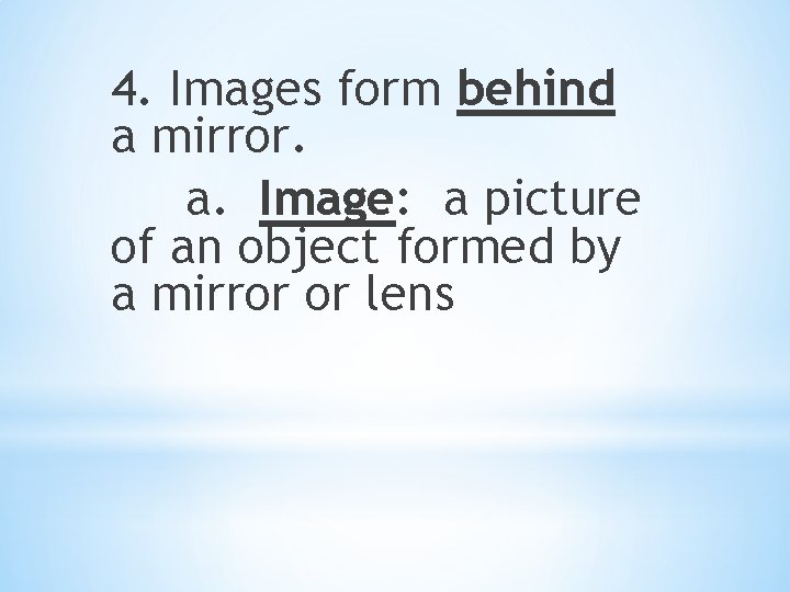 4. Images form behind a mirror. a. Image: a picture of an object formed