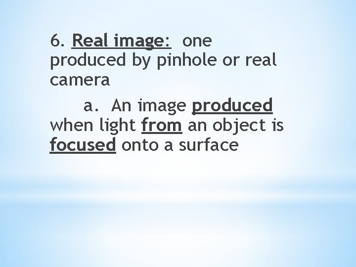 6. Real image: one produced by pinhole or real camera a. An image produced
