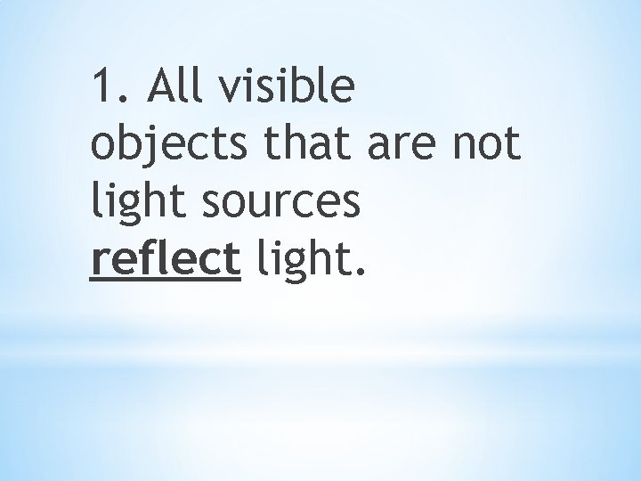 1. All visible objects that are not light sources reflect light. 