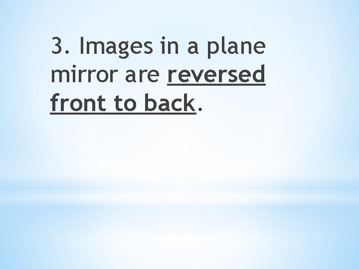 3. Images in a plane mirror are reversed front to back. 