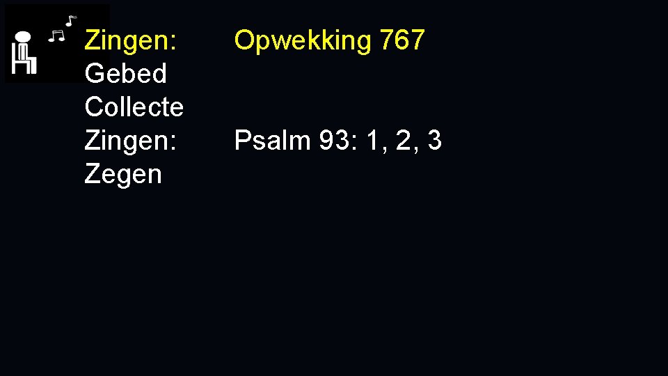 Zingen: Gebed Collecte Zingen: Zegen Opwekking 767 Psalm 93: 1, 2, 3 