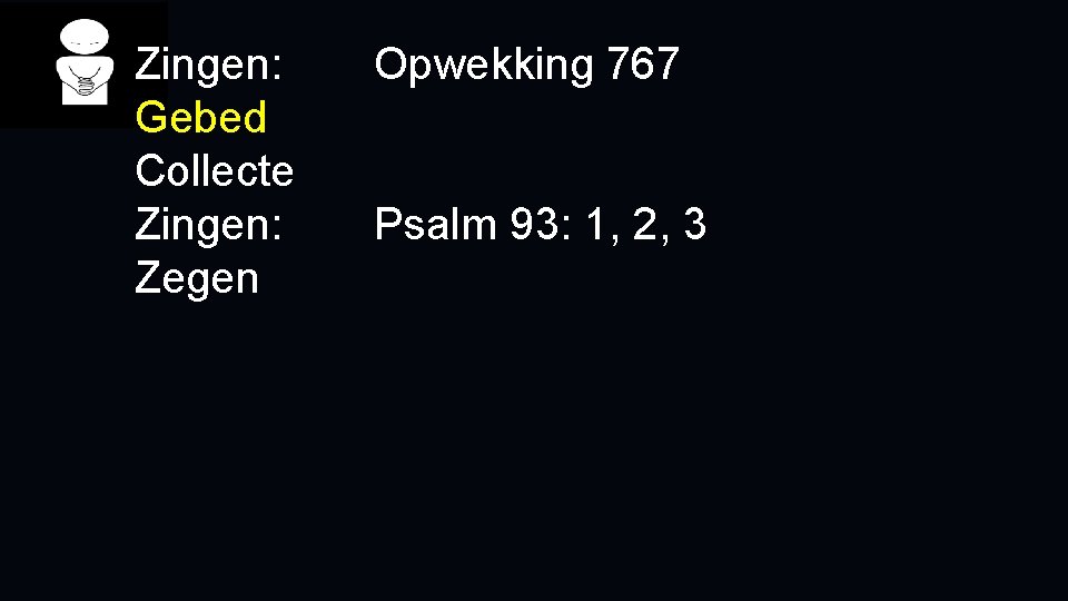 Zingen: Gebed Collecte Zingen: Zegen Opwekking 767 Psalm 93: 1, 2, 3 