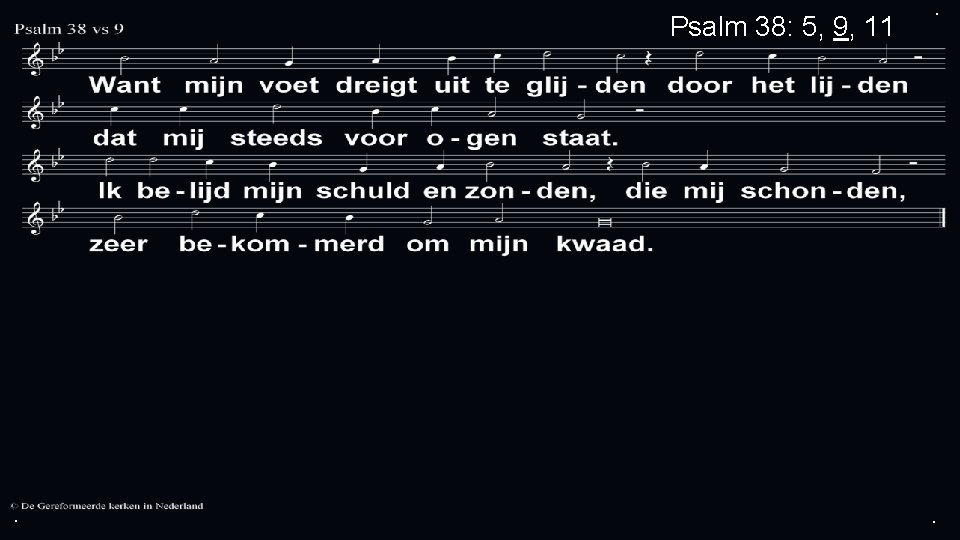 Psalm 38: 5, 9, 11 . . . 