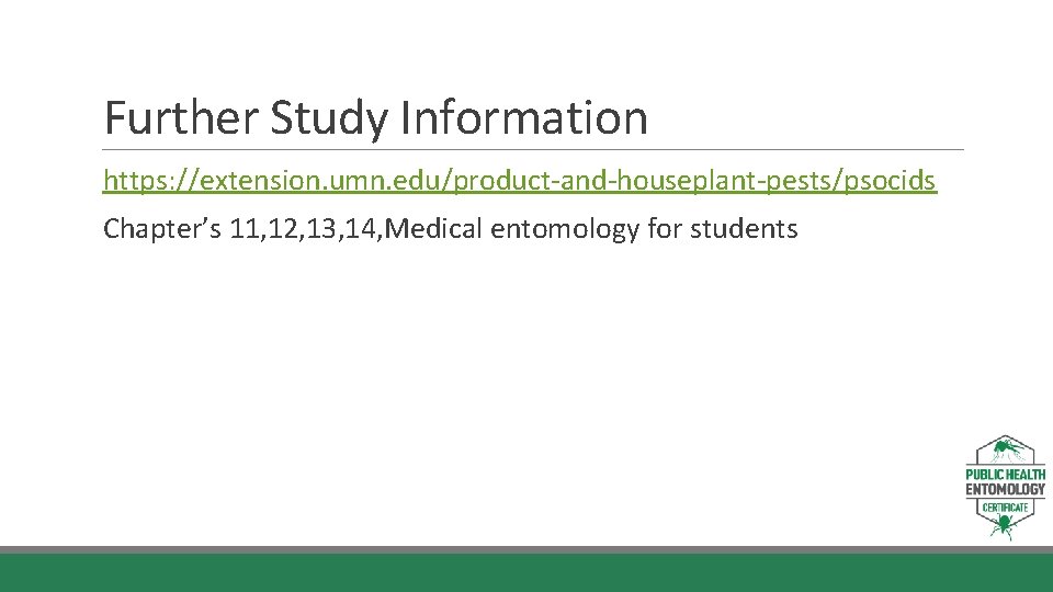 Further Study Information https: //extension. umn. edu/product-and-houseplant-pests/psocids Chapter’s 11, 12, 13, 14, Medical entomology