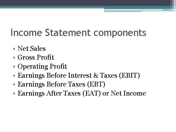 Income Statement components • • • Net Sales Gross Profit Operating Profit Earnings Before