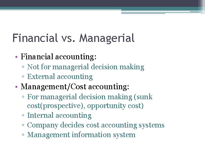 Financial vs. Managerial • Financial accounting: ▫ Not for managerial decision making ▫ External