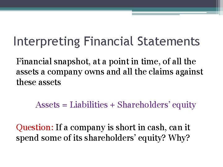 Interpreting Financial Statements Financial snapshot, at a point in time, of all the assets