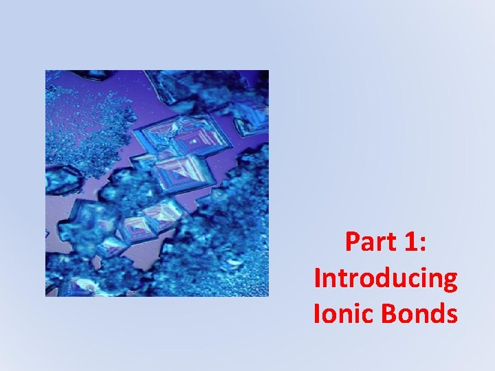 Part 1: Introducing Ionic Bonds 