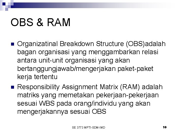 OBS & RAM n n Organizatinal Breakdown Structure (OBS)adalah bagan organisasi yang menggambarkan relasi