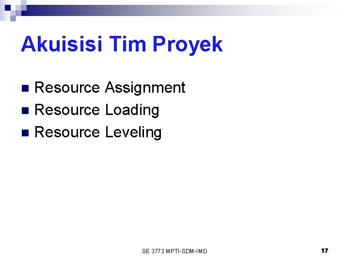 Akuisisi Tim Proyek Resource Assignment n Resource Loading n Resource Leveling n SE 3773