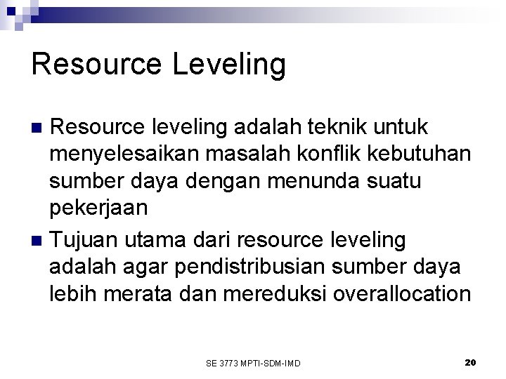 Resource Leveling Resource leveling adalah teknik untuk menyelesaikan masalah konflik kebutuhan sumber daya dengan