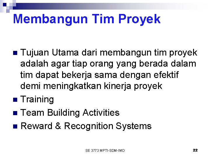 Membangun Tim Proyek Tujuan Utama dari membangun tim proyek adalah agar tiap orang yang