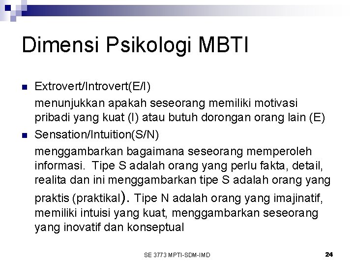 Dimensi Psikologi MBTI n n Extrovert/Introvert(E/I) menunjukkan apakah seseorang memiliki motivasi pribadi yang kuat