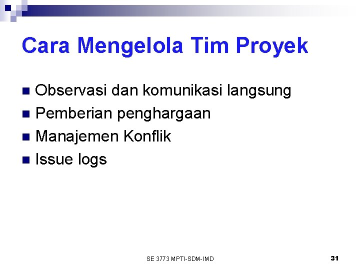 Cara Mengelola Tim Proyek Observasi dan komunikasi langsung n Pemberian penghargaan n Manajemen Konflik