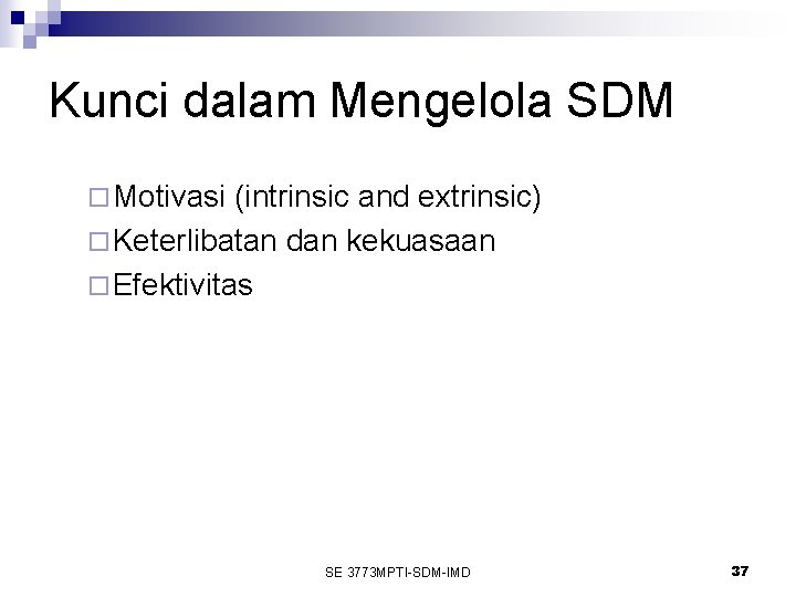 Kunci dalam Mengelola SDM ¨ Motivasi (intrinsic and extrinsic) ¨ Keterlibatan dan kekuasaan ¨