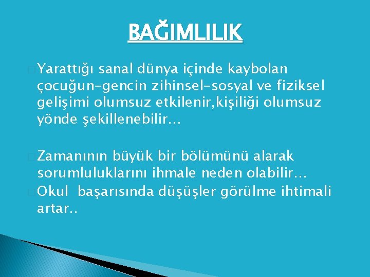 BAĞIMLILIK � Yarattığı sanal dünya içinde kaybolan çocuğun-gencin zihinsel-sosyal ve fiziksel gelişimi olumsuz etkilenir,