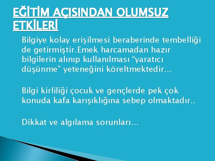 EĞİTİM AÇISINDAN OLUMSUZ ETKİLERİ � Bilgiye kolay erişilmesi beraberinde tembelliği de getirmiştir. Emek harcamadan