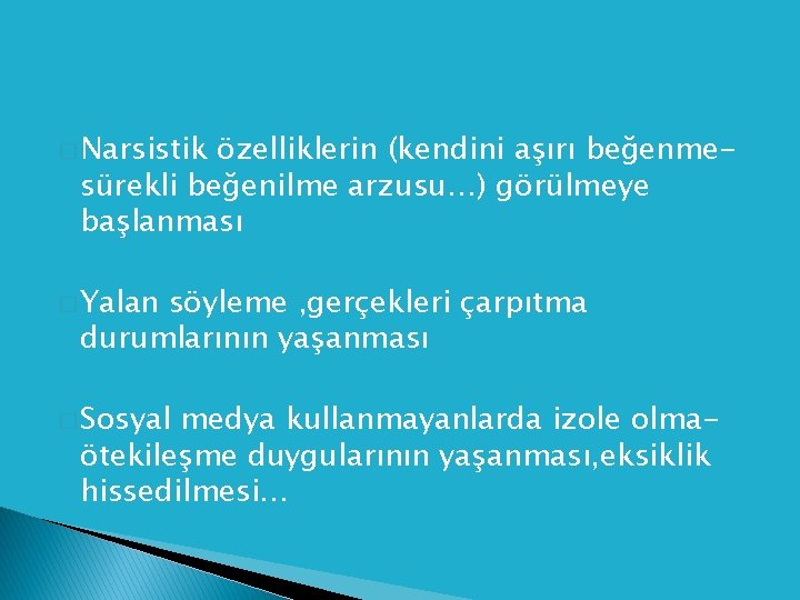 � Narsistik özelliklerin (kendini aşırı beğenmesürekli beğenilme arzusu…) görülmeye başlanması � Yalan söyleme ,