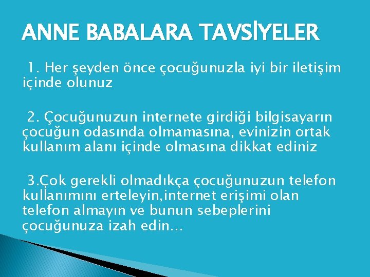 ANNE BABALARA TAVSİYELER 1. Her şeyden önce çocuğunuzla iyi bir iletişim içinde olunuz 2.