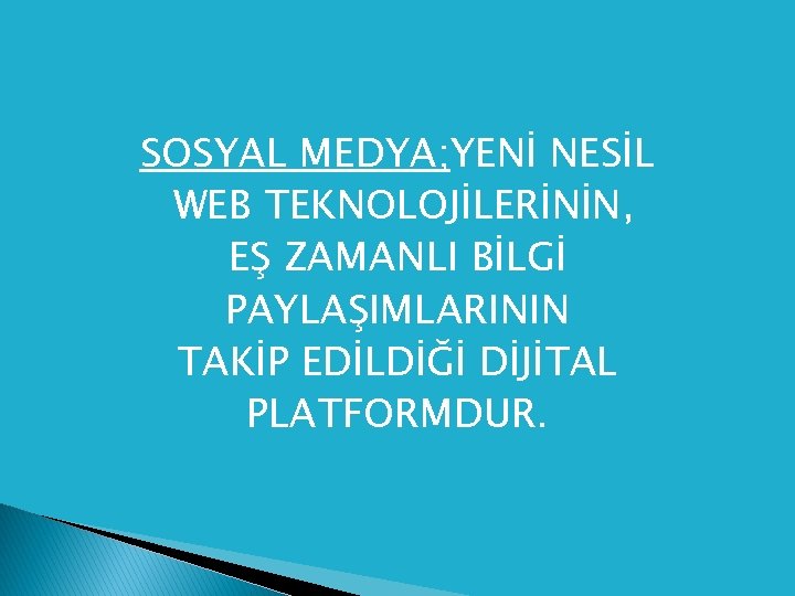 SOSYAL MEDYA; YENİ NESİL WEB TEKNOLOJİLERİNİN, EŞ ZAMANLI BİLGİ PAYLAŞIMLARININ TAKİP EDİLDİĞİ DİJİTAL PLATFORMDUR.