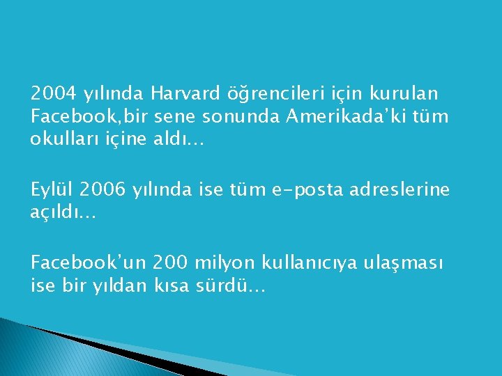 2004 yılında Harvard öğrencileri için kurulan Facebook, bir sene sonunda Amerikada’ki tüm okulları içine