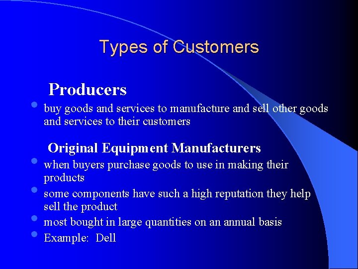 Types of Customers Producers • buy goods and services to manufacture and sell other