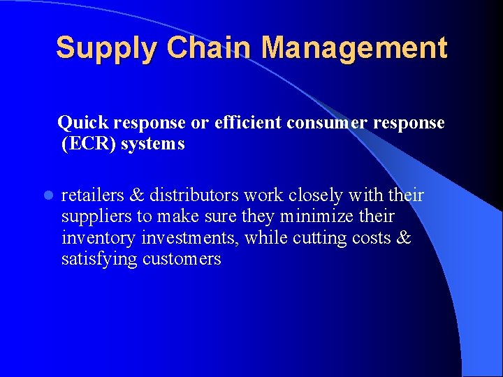 Supply Chain Management Quick response or efficient consumer response (ECR) systems l retailers &