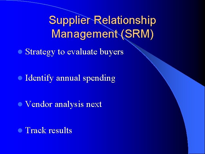 Supplier Relationship Management (SRM) l Strategy to evaluate buyers l Identify annual spending l