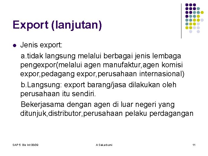 Export (lanjutan) l Jenis export: a. tidak langsung melalui berbagai jenis lembaga pengexpor(melalui agen